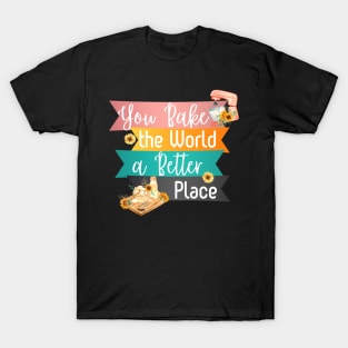 You Bake the World a Better Place T-Shirt